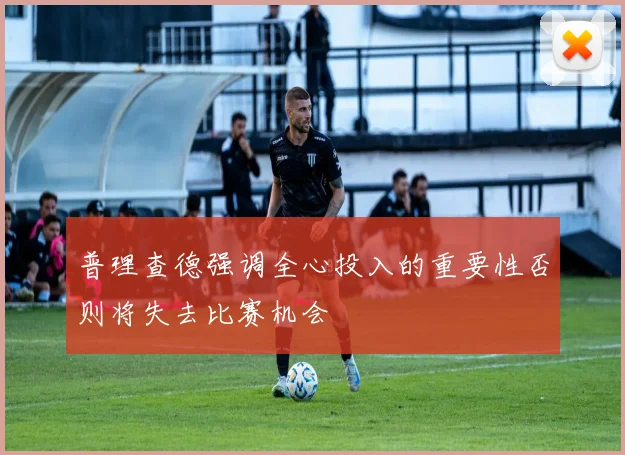 普理查德强调全心投入的重要性否则将失去比赛机会