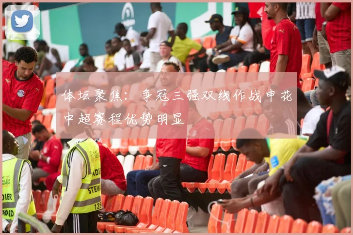 体坛聚焦：争冠三强双线作战申花中超赛程优势明显